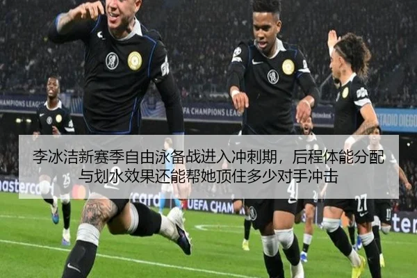 李冰洁新赛季自由泳备战进入冲刺期，后程体能分配与划水效果还能帮她顶住多少对手冲击